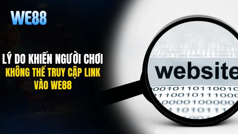 Lý do khiến người chơi không thể truy cập link vào WE88