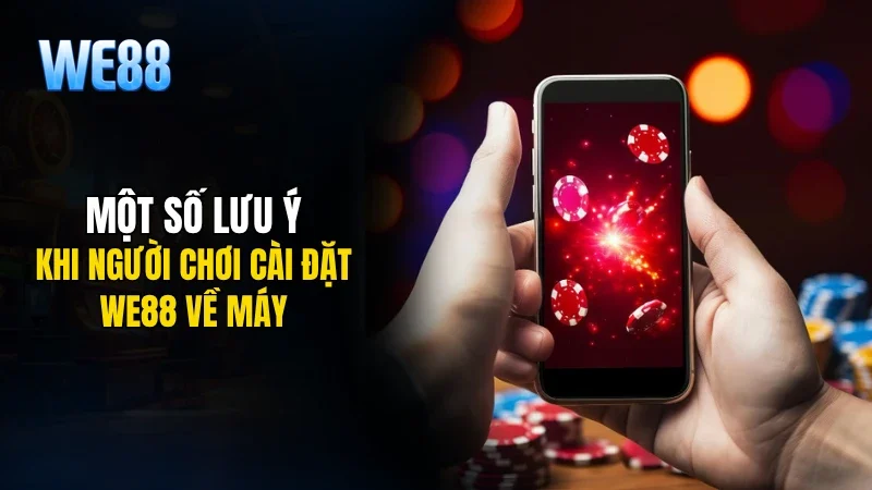 Một số lưu ý khi người chơi cài đặt WE88 về máy